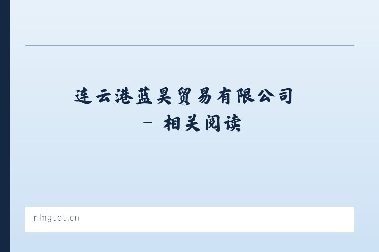 连云港蓝昊贸易有限公司 - 相关阅读 列表图